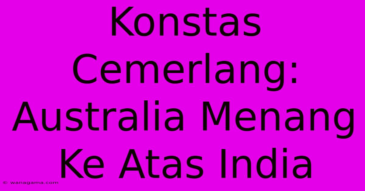 Konstas Cemerlang: Australia Menang Ke Atas India