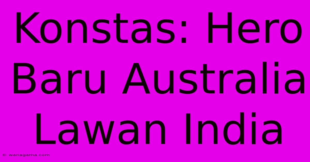 Konstas: Hero Baru Australia Lawan India