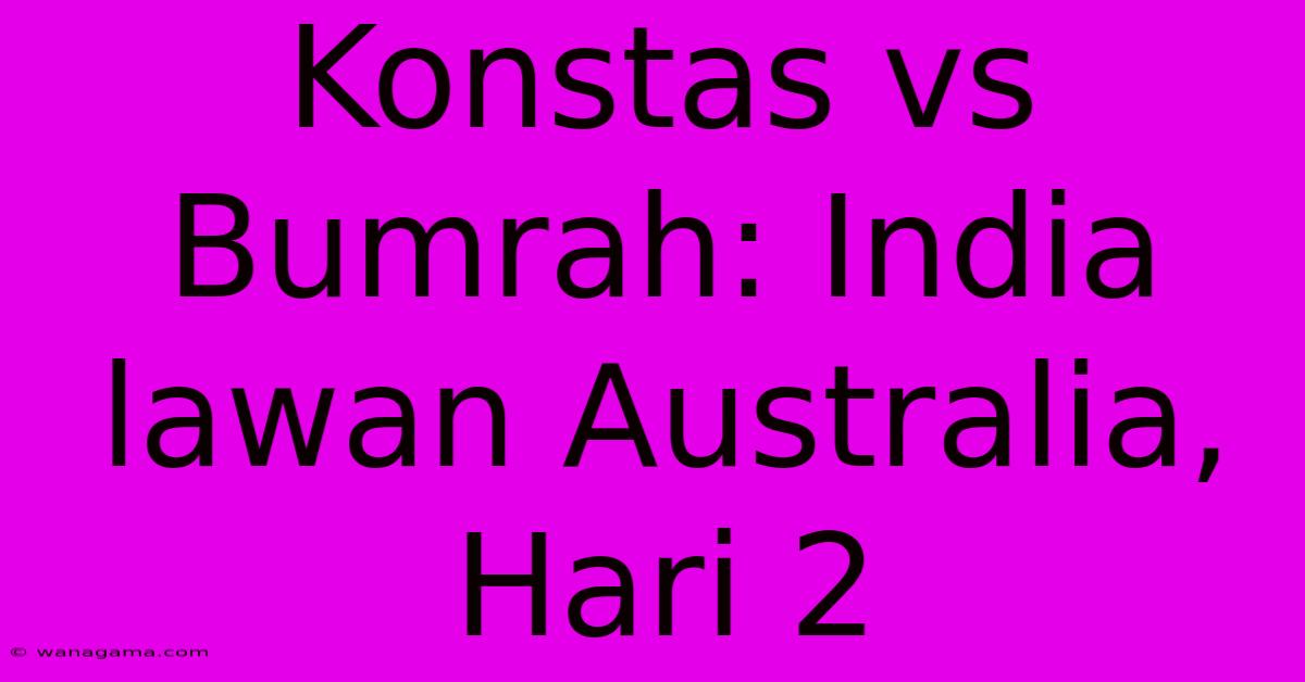 Konstas Vs Bumrah: India Lawan Australia, Hari 2