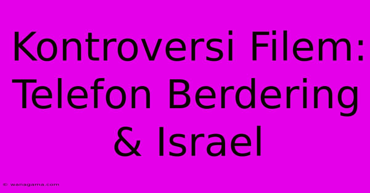 Kontroversi Filem: Telefon Berdering & Israel