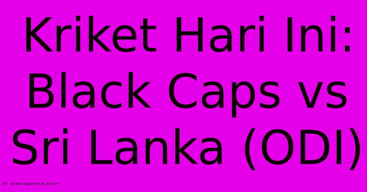 Kriket Hari Ini: Black Caps Vs Sri Lanka (ODI)