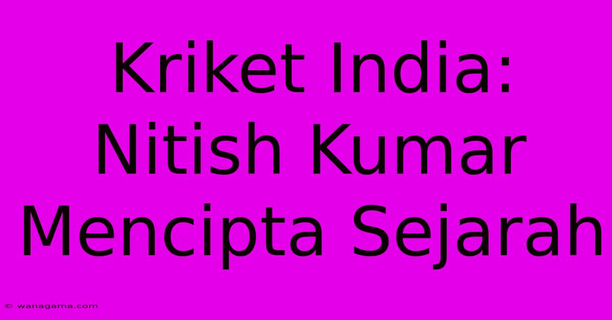 Kriket India:  Nitish Kumar Mencipta Sejarah