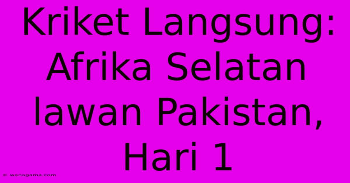 Kriket Langsung: Afrika Selatan Lawan Pakistan, Hari 1