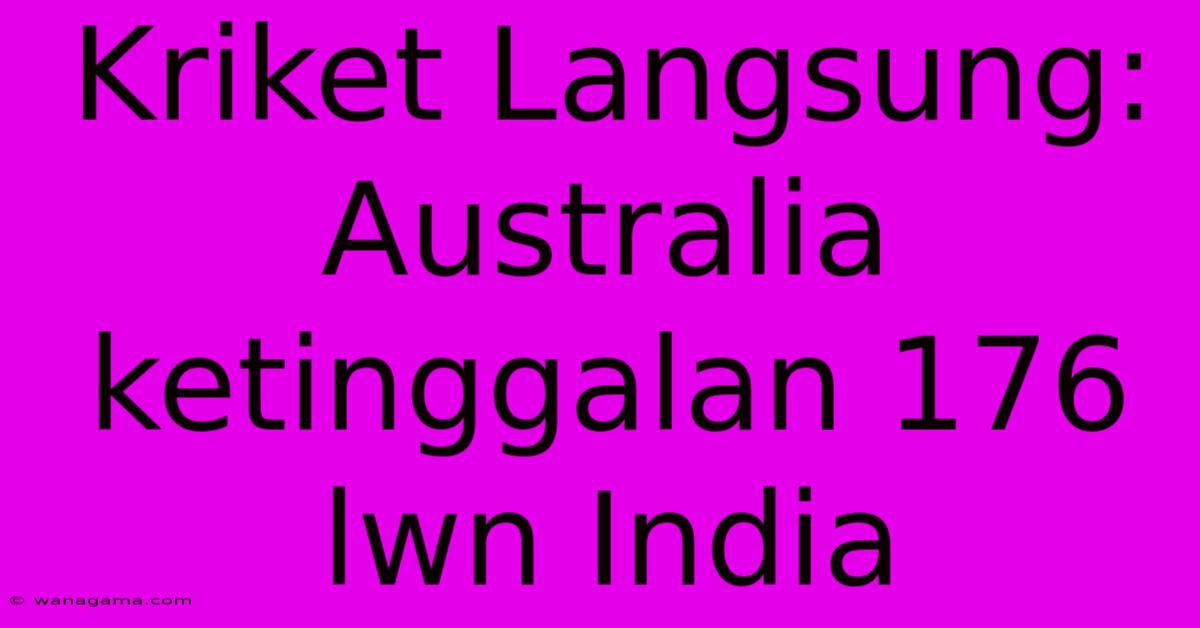 Kriket Langsung: Australia Ketinggalan 176 Lwn India