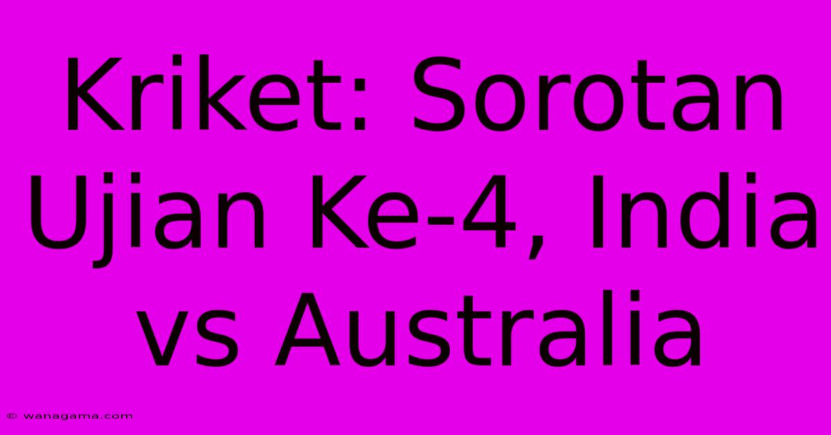 Kriket: Sorotan Ujian Ke-4, India Vs Australia