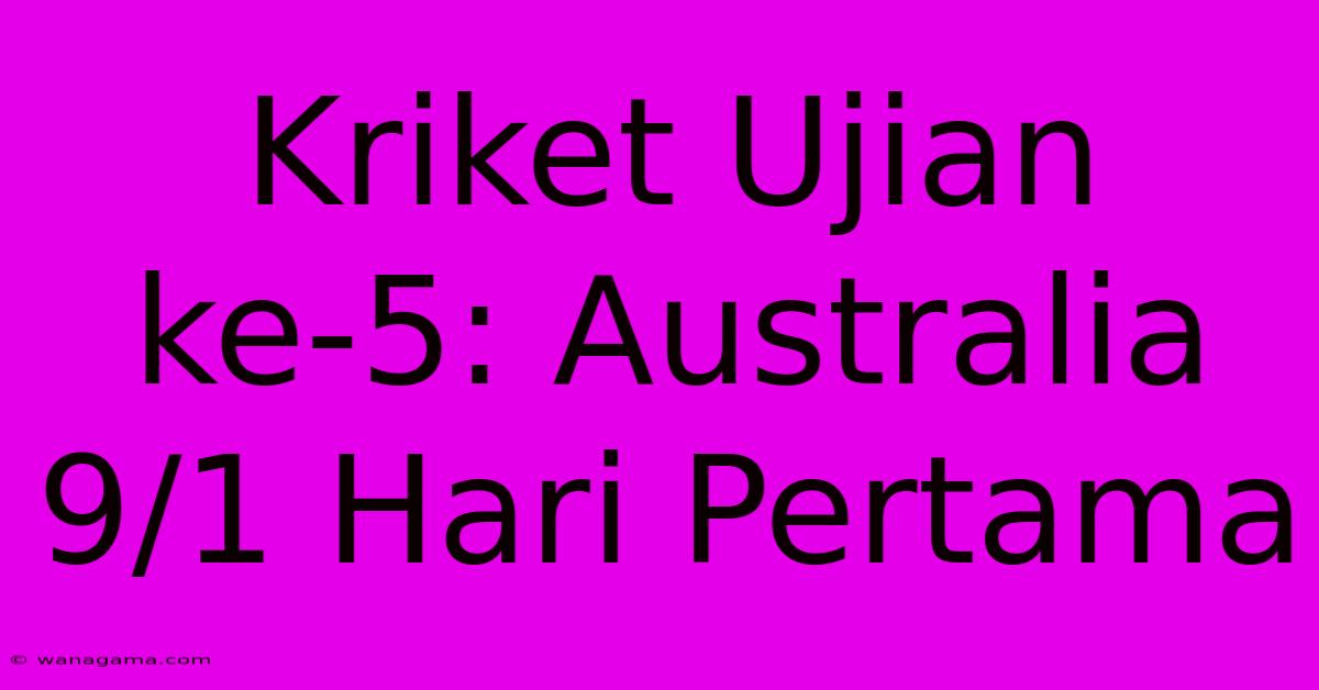 Kriket Ujian Ke-5: Australia 9/1 Hari Pertama