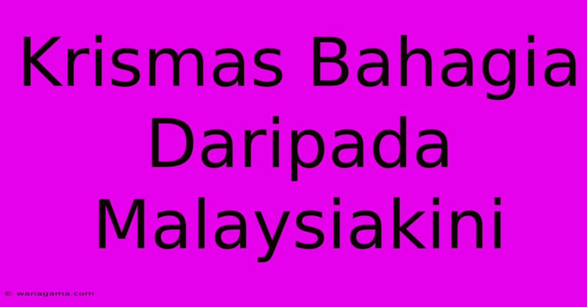 Krismas Bahagia Daripada Malaysiakini