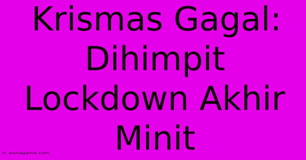 Krismas Gagal: Dihimpit Lockdown Akhir Minit