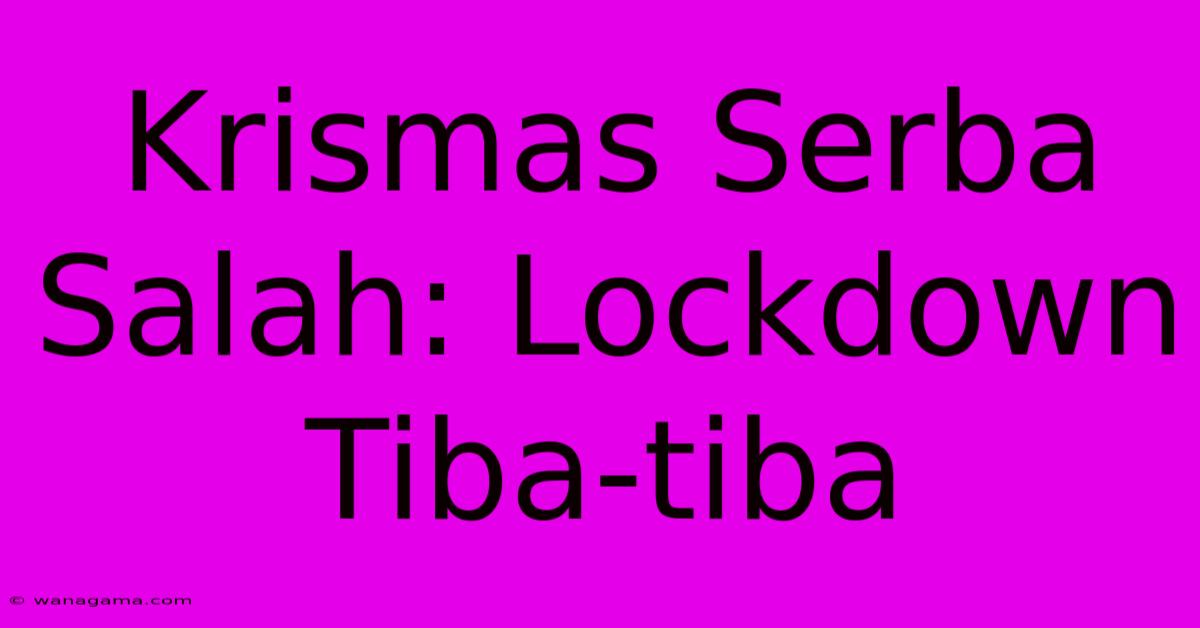 Krismas Serba Salah: Lockdown Tiba-tiba