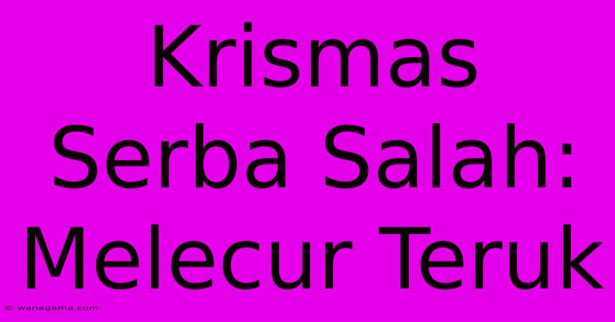 Krismas Serba Salah: Melecur Teruk