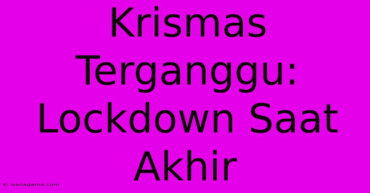 Krismas Terganggu: Lockdown Saat Akhir