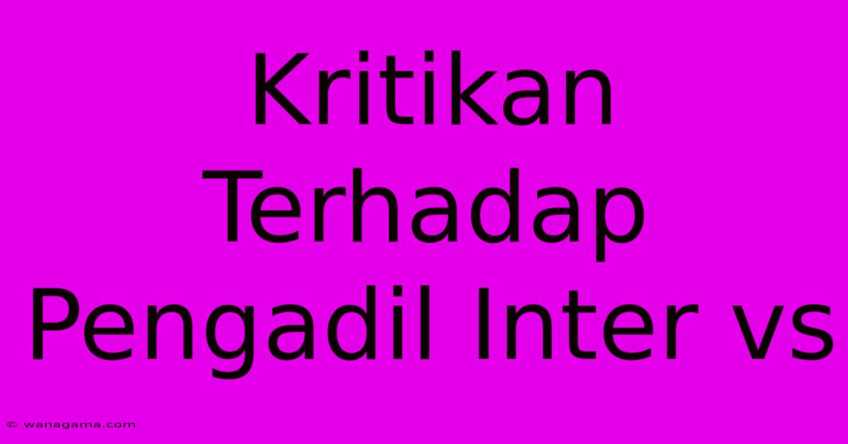 Kritikan Terhadap Pengadil Inter Vs