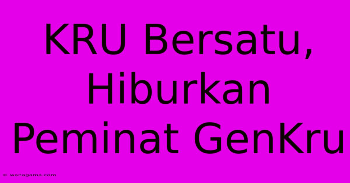 KRU Bersatu, Hiburkan Peminat GenKru