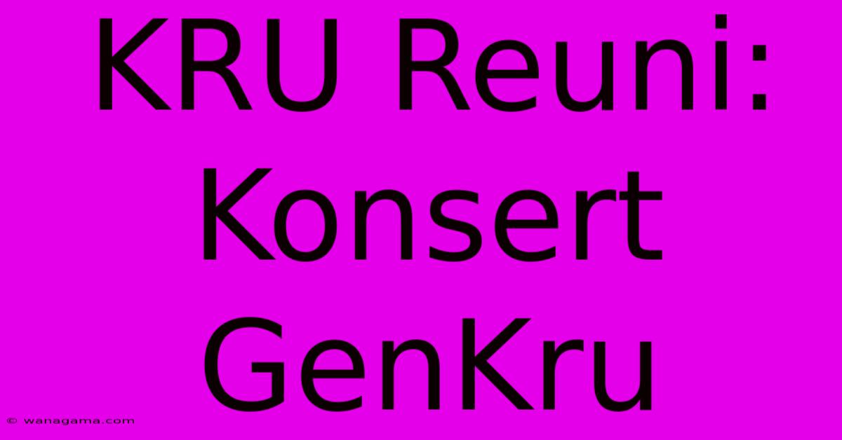 KRU Reuni: Konsert GenKru KRU Reuni: Konsert GenKru