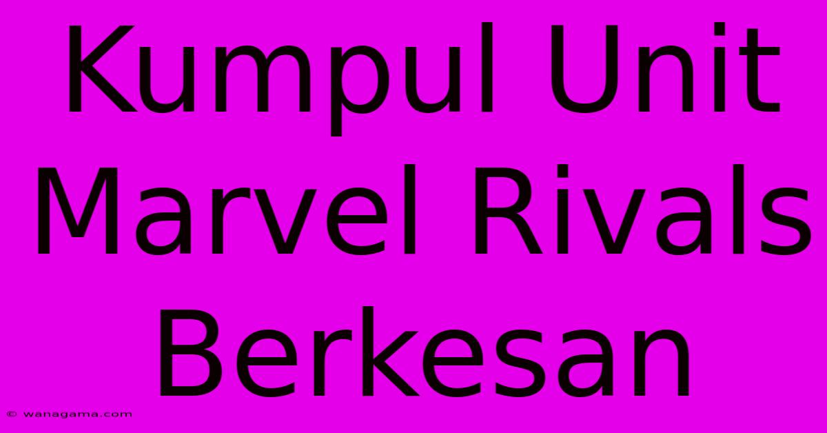 Kumpul Unit Marvel Rivals Berkesan Kumpul Unit Marvel Rivals Berkesan