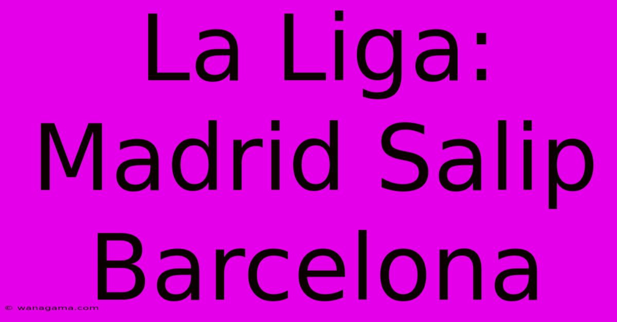 La Liga: Madrid Salip Barcelona