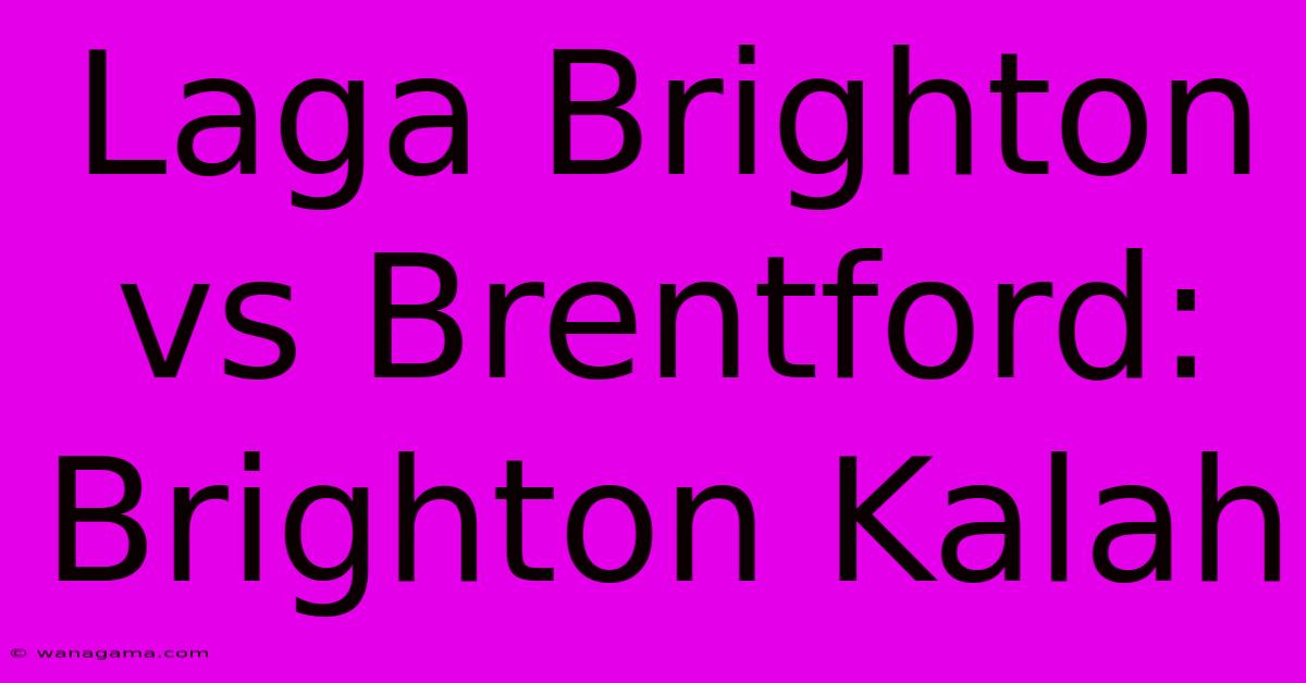 Laga Brighton Vs Brentford: Brighton Kalah