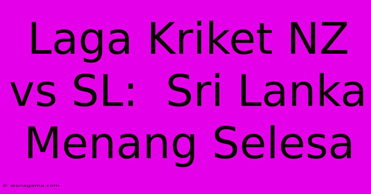 Laga Kriket NZ Vs SL:  Sri Lanka Menang Selesa