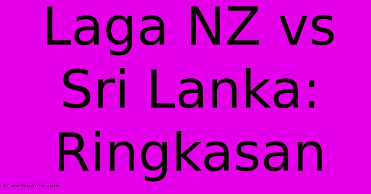 Laga NZ Vs Sri Lanka: Ringkasan