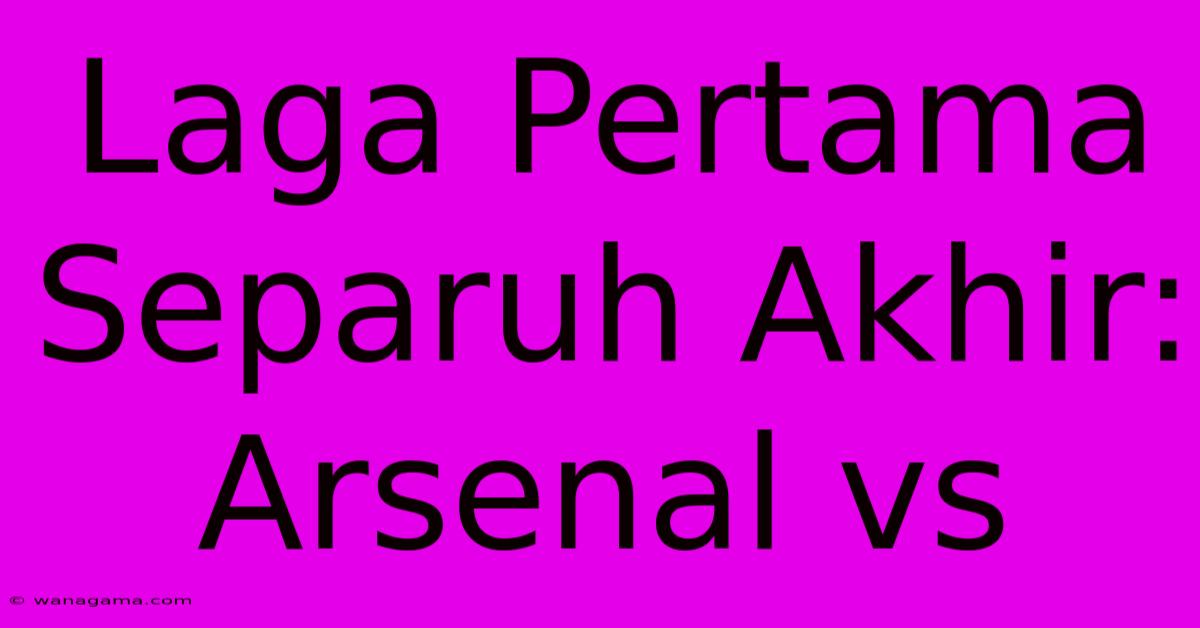 Laga Pertama Separuh Akhir: Arsenal Vs