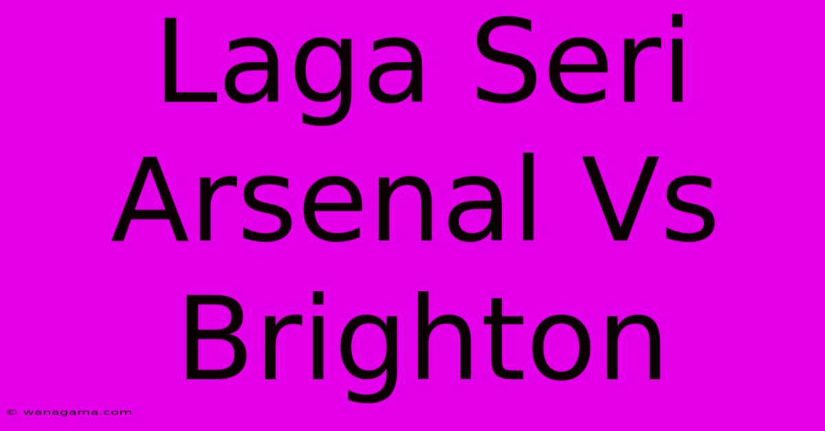 Laga Seri Arsenal Vs Brighton