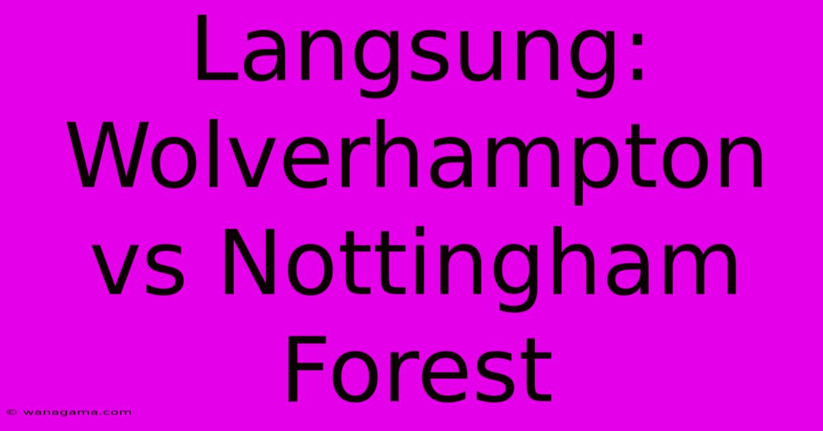 Langsung: Wolverhampton Vs Nottingham Forest