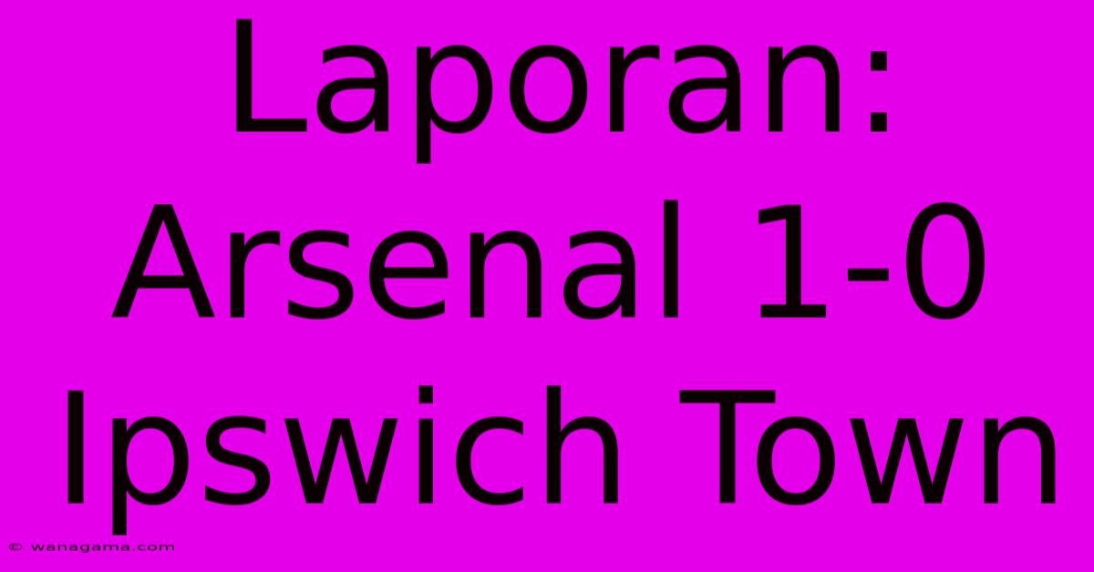 Laporan: Arsenal 1-0 Ipswich Town