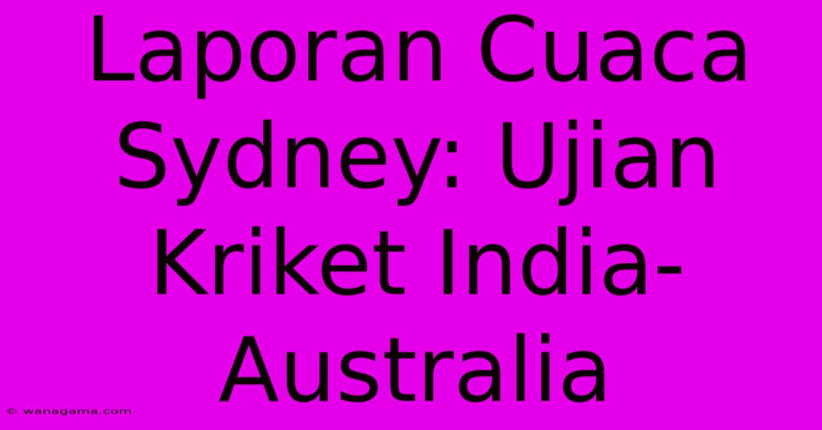 Laporan Cuaca Sydney: Ujian Kriket India-Australia