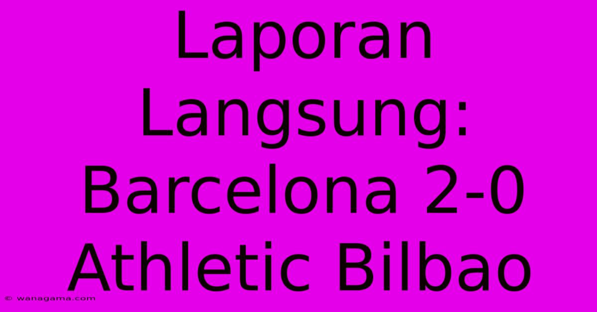 Laporan Langsung: Barcelona 2-0 Athletic Bilbao