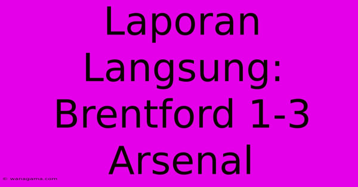 Laporan Langsung: Brentford 1-3 Arsenal