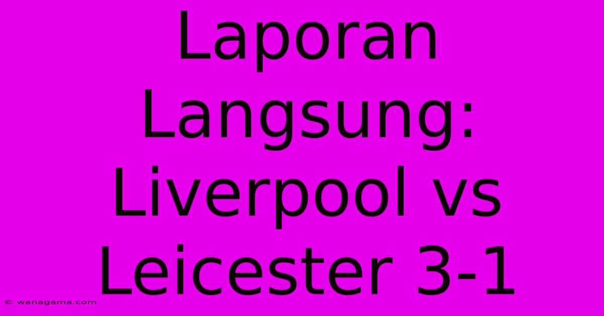 Laporan Langsung: Liverpool Vs Leicester 3-1