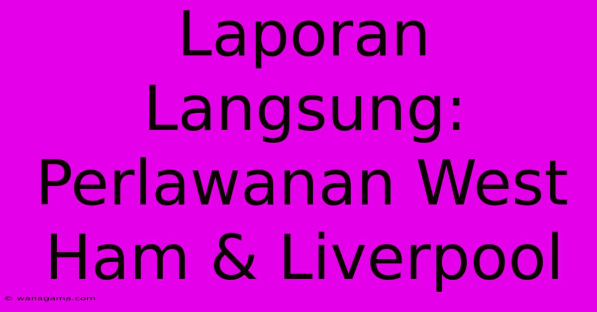 Laporan Langsung: Perlawanan West Ham & Liverpool