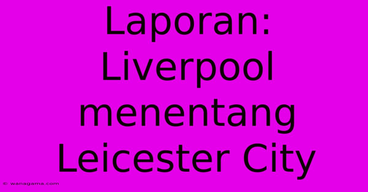 Laporan: Liverpool Menentang Leicester City