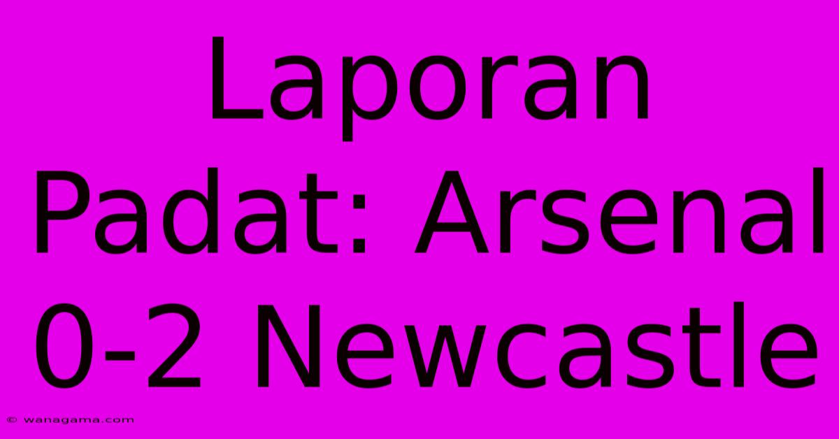 Laporan Padat: Arsenal 0-2 Newcastle