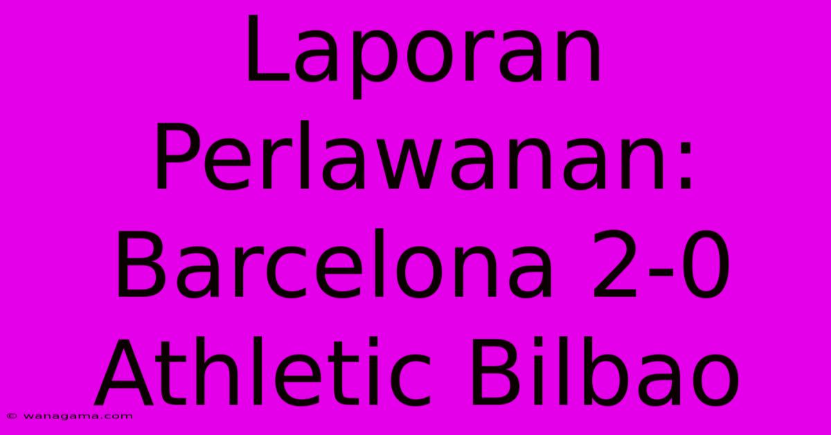 Laporan Perlawanan: Barcelona 2-0 Athletic Bilbao