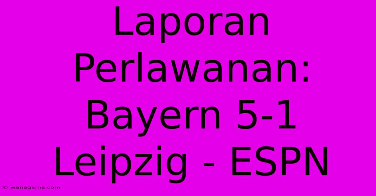 Laporan Perlawanan: Bayern 5-1 Leipzig - ESPN Laporan Perlawanan: Bayern 5-1 Leipzig - ESPN