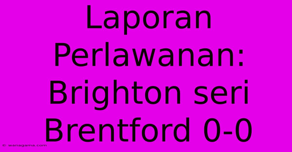 Laporan Perlawanan: Brighton Seri Brentford 0-0