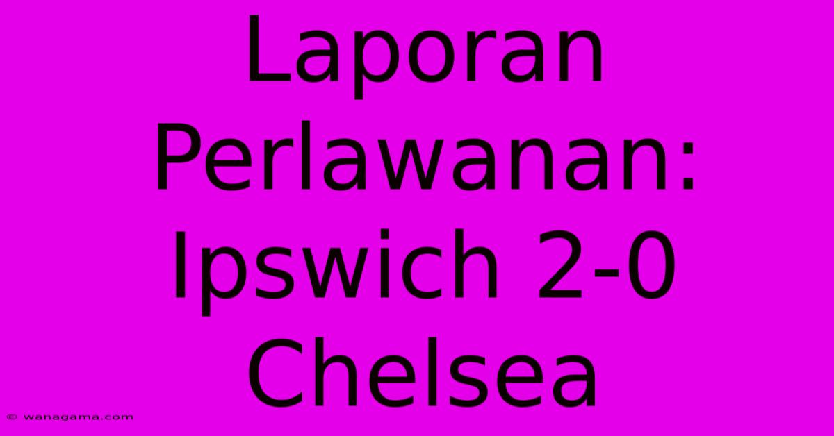 Laporan Perlawanan: Ipswich 2-0 Chelsea