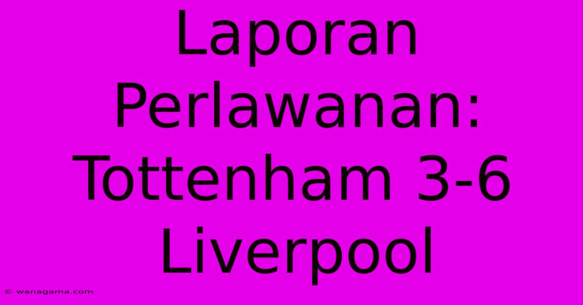 Laporan Perlawanan: Tottenham 3-6 Liverpool