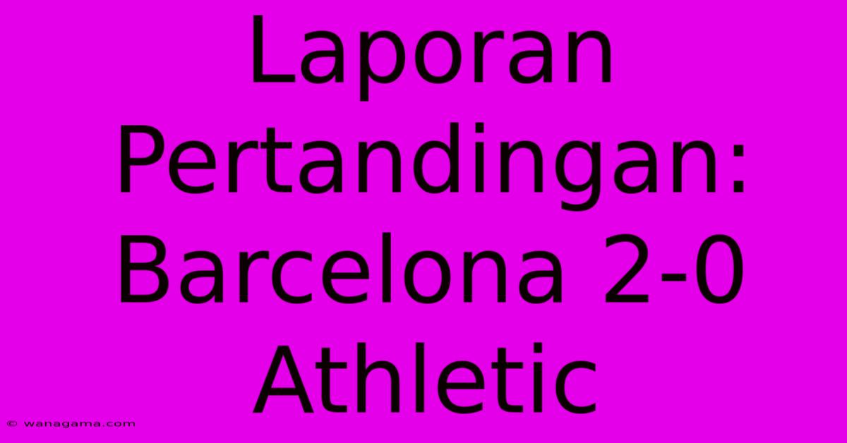 Laporan Pertandingan: Barcelona 2-0 Athletic