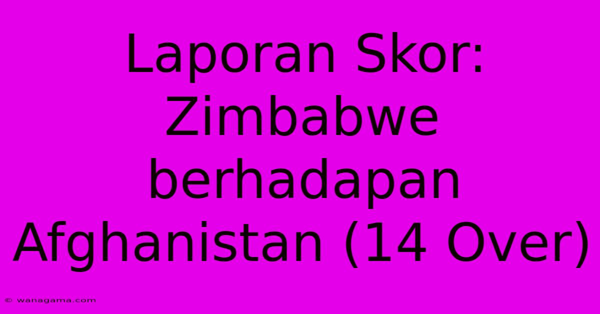 Laporan Skor: Zimbabwe Berhadapan Afghanistan (14 Over) Laporan Skor: Zimbabwe Berhadapan Afghanistan (14 Over)