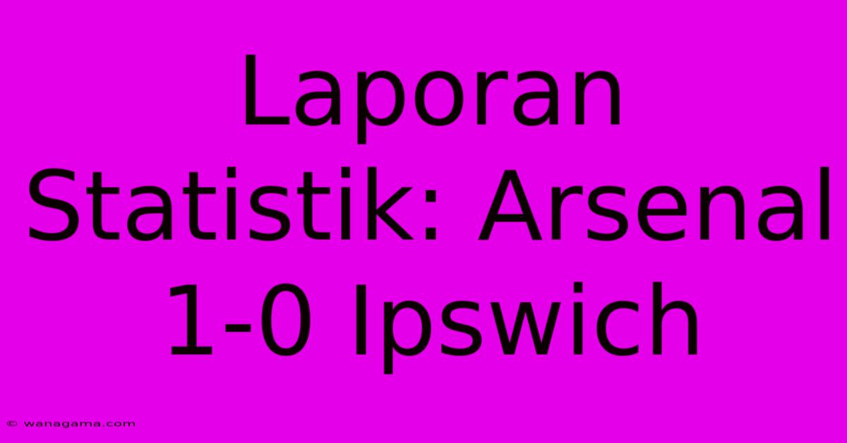 Laporan Statistik: Arsenal 1-0 Ipswich