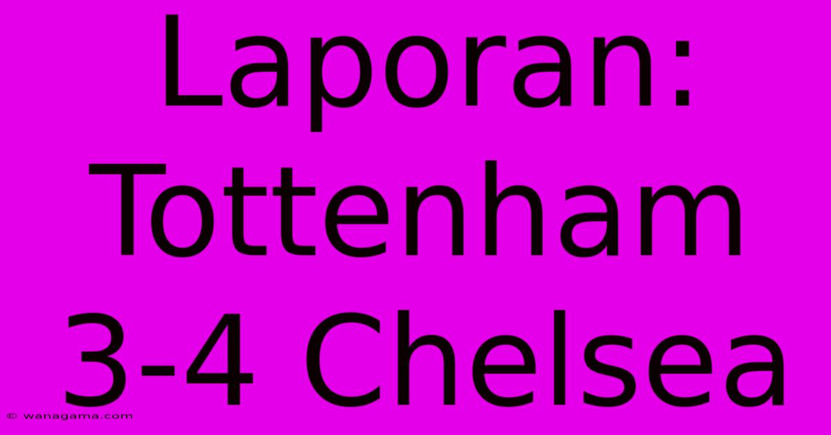 Laporan: Tottenham 3-4 Chelsea