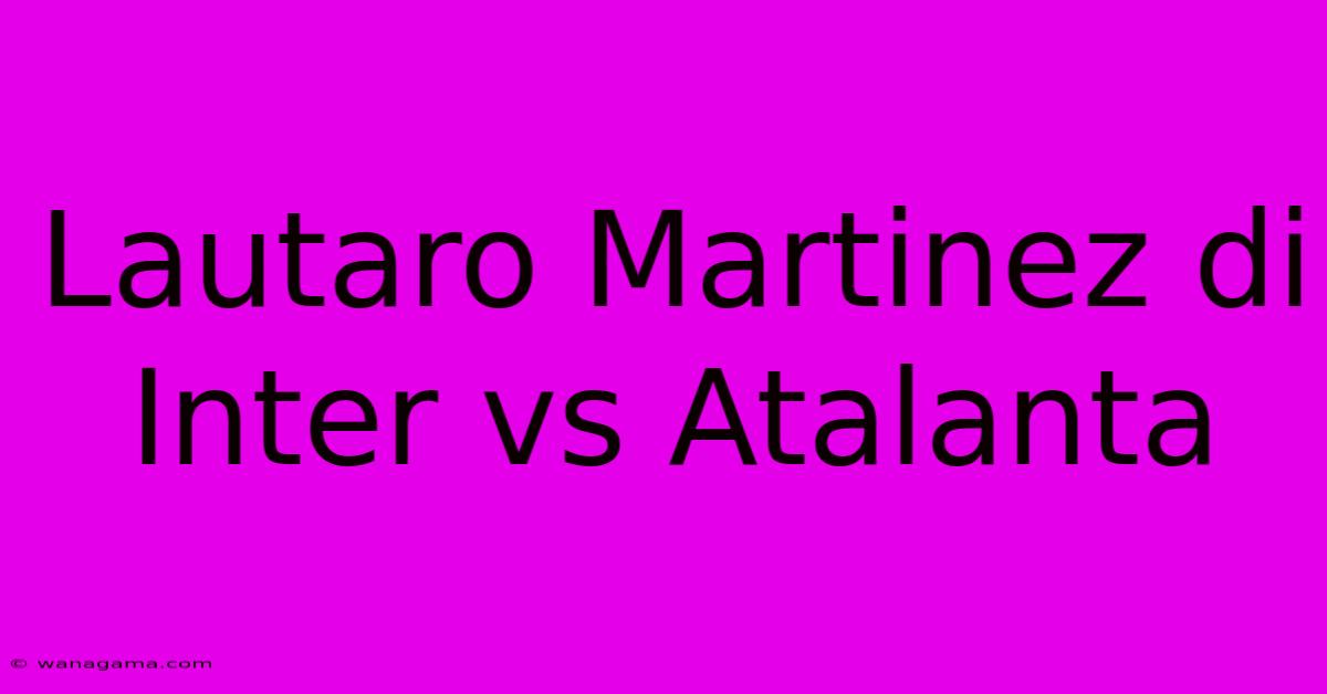 Lautaro Martinez Di  Inter Vs Atalanta