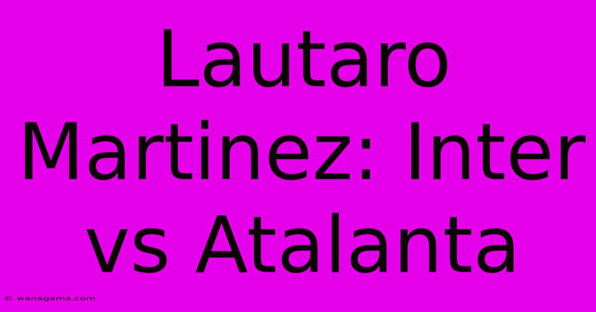 Lautaro Martinez: Inter Vs Atalanta