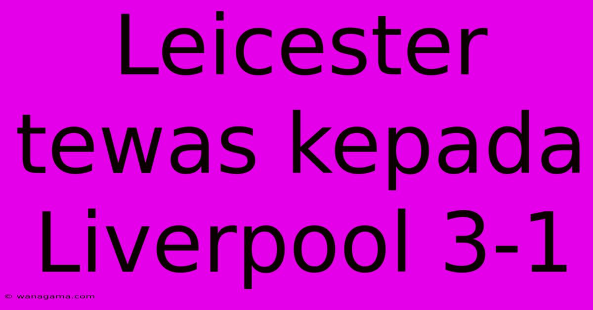 Leicester Tewas Kepada Liverpool 3-1