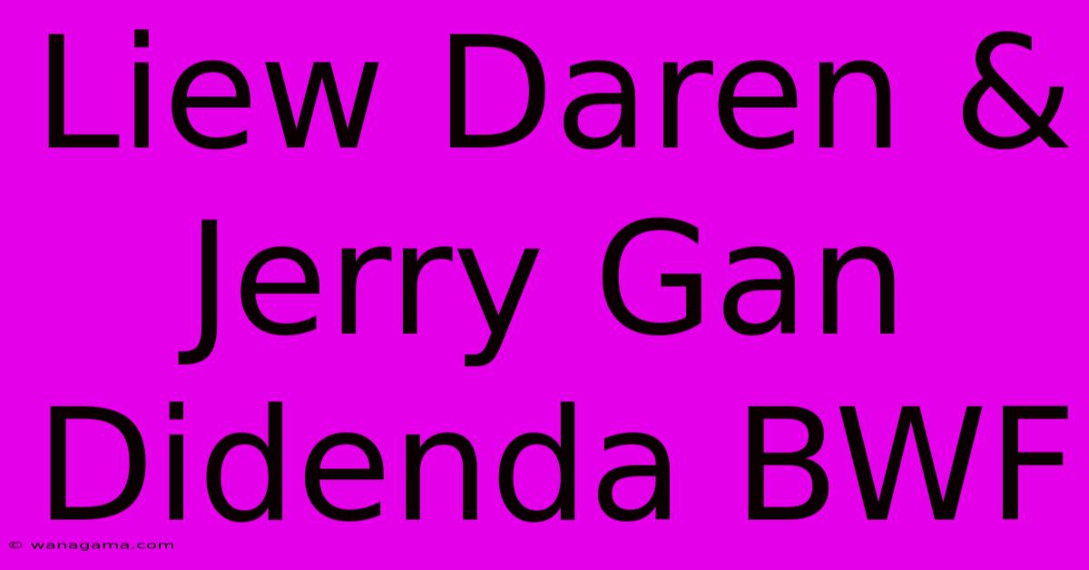 Liew Daren & Jerry Gan Didenda BWF Liew Daren & Jerry Gan Didenda BWF