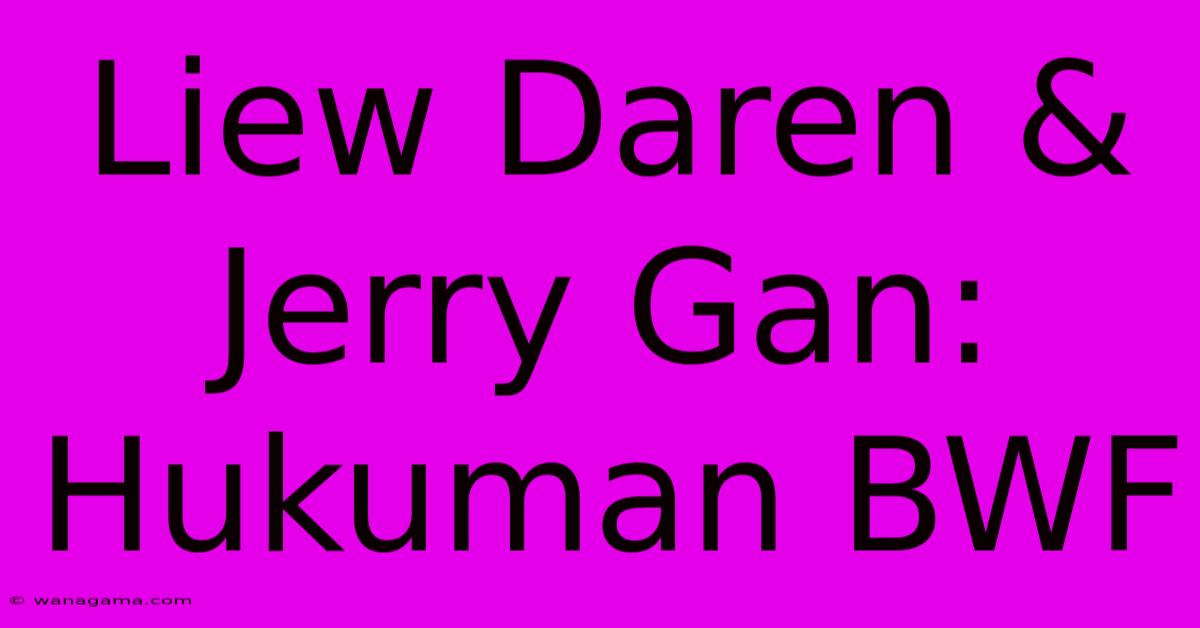 Liew Daren & Jerry Gan: Hukuman BWF Liew Daren & Jerry Gan: Hukuman BWF