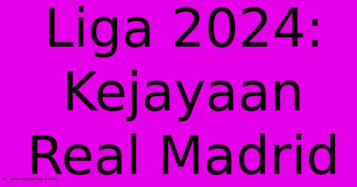 Liga 2024: Kejayaan Real Madrid