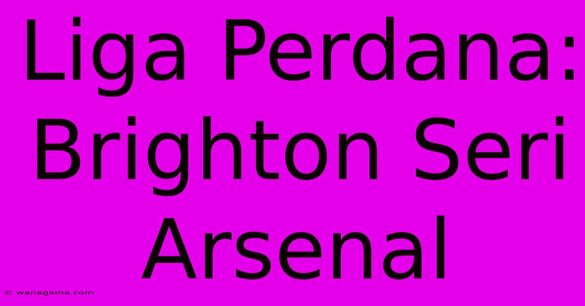 Liga Perdana: Brighton Seri Arsenal